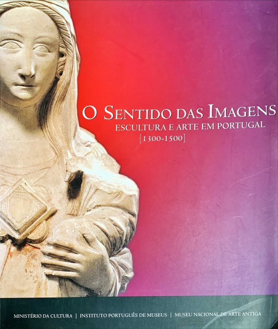 O SENTIDO DAS IMAGENS. Escultura e arte em portugal [1300-1500]